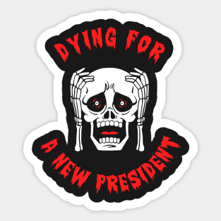 Dying For A New President Sticker